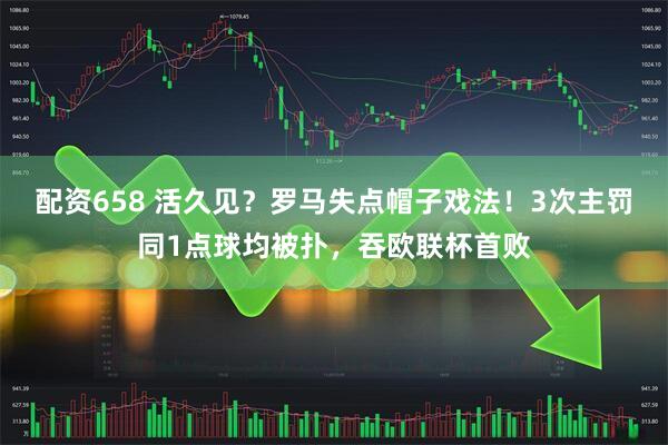 配资658 活久见？罗马失点帽子戏法！3次主罚同1点球均被扑，吞欧联杯首败